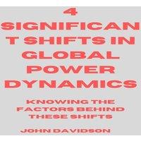 John Davidson 4 SIGNIFICANT SHIFT IN GLOBAL POWER DYNAMICS: Knowing the factors