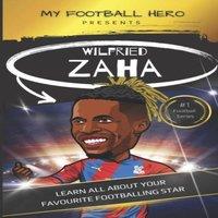 Rob Green My Football Hero: Wilfried Zaha: Learn all about your favourite
