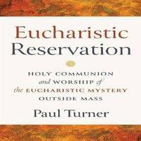 Paul Turner Eucharistic Reservation: Holy Communion & Worship of the