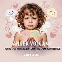 Dan Allen Anger Volcano: How to Spot Triggers, Stay Calm, & Speak Your
