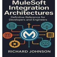Richard Johnson MuleSoft Integration Architectures : Definitive Reference for