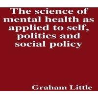 Graham Little The science of mental health as applied to self, politics and