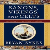 Bryan Sykes Saxons, Vikings, & Celts: The Genetic Roots of Britain and