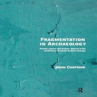 John Chapman Fragmentation in Archaeology: People, Places & Broken Objects in