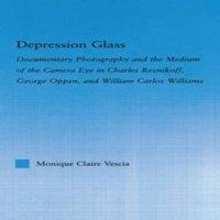 Monique Vescia Depression Glass: Documentary Photography & the Medium of the