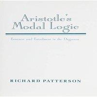 Richard Patterson Aristotle's Modal Logic: Essence & Entailment in the Organon in White