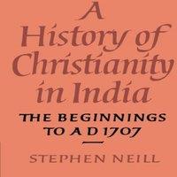 Stephen Neill A History of Christianity in India: The Beginnings to Ad 1707