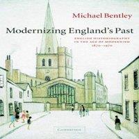 Michael Bentley Modernizing England's Past: English Historiography in the Age of