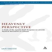 Ian K. Smith Heavenly Perspective: A Study of the Apostle Paul's Response to a
