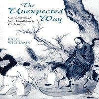 Paul Williams Unexpected Way: On Converting from Buddhism to Catholicism