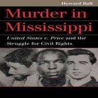 Howard Ball Murder in Mississippi: United States v. Price & the Struggle for