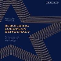 Richard Youngs Rebuilding European Democracy: Resistance & Renewal in an