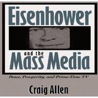 Craig Allen Eisenhower & the Mass Media: Peace, Prosperity, & Prime-time