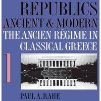Paul A. Rahe Republics Ancient & Modern, Volume I: The Ancien Regime in