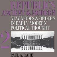 Paul A. Rahe Republics Ancient & Modern, Volume II: New Modes & Orders in