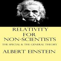 Albert Einstein Relativity for Non-Scientists: The Special & The General Theory