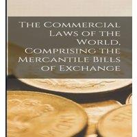 Anonymous The Commercial Laws of the World, Comprising the Mercantile Bills in White