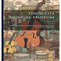 Anonymous The Scots Musical Museum: Consisting Of Upwards Of Six Hundred