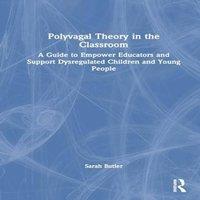 Sarah Butler Polyvagal Theory in the Classroom: A Guide to Empower Educators