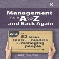 Bob Thomson Management from A to Z & back again: 52 Ideas, tools & models