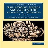 Cambridge University Press Relazioni Degli Ambasciatori Veneti Al Senato - Volume 6 Paperback