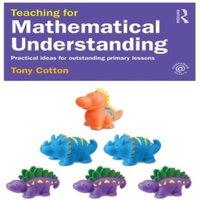 Tony Cotton Teaching for Mathematical Understanding: Practical ideas for