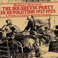 Robert Service The Bolshevik Party in Revolution : A Study in Organisational