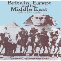 John Darwin Britain, Egypt & the Middle East : Imperial policy in the