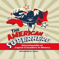 Richard Hall The American Superhero: Encyclopedia of Caped Crusaders in History