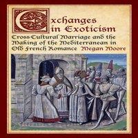 Megan Moore Exchanges in Exoticism : Cross-Cultural Marriage & the Making of