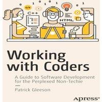 Patrick Gleeson Working with Coders : A Guide to Software Development for the