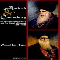 William Taylor Antioch & Canterbury: The Syrian Orthodox Church & the Church