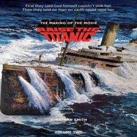 Jonathan Smith Raise the Titanic - The Making of the Movie Volume 2 (hardback)