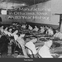 Tom Quinn Cigar Manufacturing in Ottumwa, Iowa: An 83 Year History Hardcover