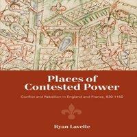 Ryan Lavelle Places of Contested Power: Conflict & Rebellion in England and