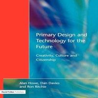 Alan Howe Primary Design & Technology for the Future : Creativity, Culture