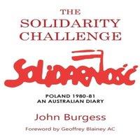 John Burgess THE SOLIDARITY CHALLENGE: POLAND 1980-81, AN AUSTRALIAN DIARY