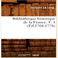 Sans Auteur Bibliotheque historique de la France. T. 1 (Ed.1768-1778)