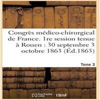Sans Auteur Congres medico-chirurgical de France. 1re session tenue a Rouen du