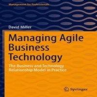 David Miller Managing Agile Business Technology : The Business & Technology
