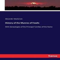 Alexander Mackenzie History of the Munros of Fowlis :With Genealogies of the Principal