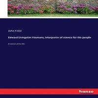 John Fiske Edward Livingston Youmans, interpreter of science for the people:A