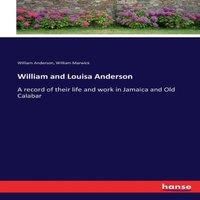 William Anderson William & Louisa Anderson:A record of their life & work in