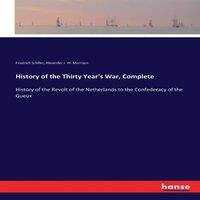 Friedrich Schiller History of the Thirty Year's War, Complete:History of the Revolt