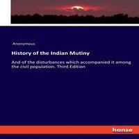 Anonymous History of the Indian Mutiny:And of the disturbances which