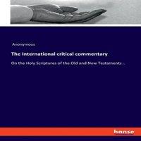 Anonymous The International critical commentary:On the Holy Scriptures of