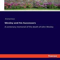 Anonymous Wesley & his Successors:A centenary memorial of the death of
