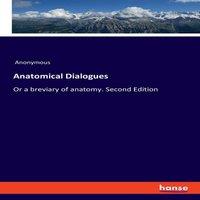 Anonymous Anatomical Dialogues:Or a breviary of anatomy. Second Edition