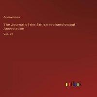 Anonymous The Journal of the British Archaeological Association:Vol. 28
