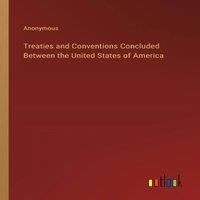 Anonymous Treaties & Conventions Concluded Between the United States of